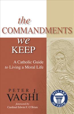 The Commandments We Keep: A Catholic Guide to Living a Moral Life - Vaghi, Peter J, Monsignor, and O'Brien, Edwin F (Foreword by)