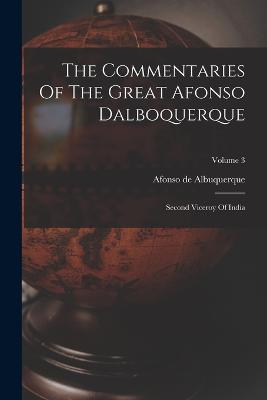 The Commentaries Of The Great Afonso Dalboquerque: Second Viceroy Of India; Volume 3 - Albuquerque, Afonso De