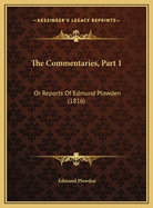 The Commentaries, Part 1: Or Reports Of Edmund Plowden (1816)