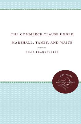 The Commerce Clause Under Marshall, Taney, and Waite - Frankfurter, Felix