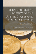 The Commercial Agency of the United States and Canada Exposed [microform]: is the Secret Inquisition a Curse or a Benefit?