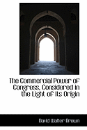 The Commercial Power of Congress, Considered in the Light of Its Origin