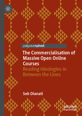 The Commercialisation of Massive Open Online Courses: Reading Ideologies in Between the Lines - Dianati, Seb