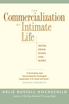 The Commercialization of Intimate Life: Notes from Home and Work - Hochschild, Arlie Russell