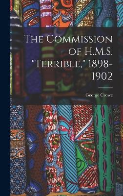 The Commission of H.M.S. "Terrible," 1898-1902 - Crowe, George