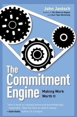 The Commitment Engine: Making Work Worth It - Jantsch, John