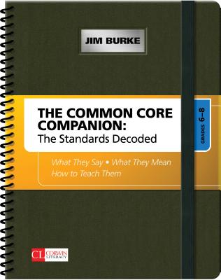 The Common Core Companion: The Standards Decoded, Grades 6-8: What They Say, What They Mean, How to Teach Them - Burke, Jim