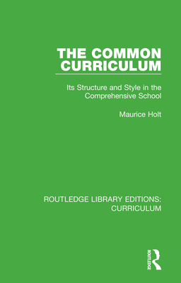 The Common Curriculum: Its Structure and Style in the Comprehensive School - Holt, Maurice