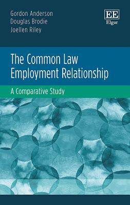 The Common Law Employment Relationship: A Comparative Study - Anderson, Gordon, and Brodie, Douglas, and Riley, Joellen