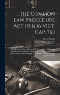 The Common Law Procedure Act (15 & 16 Vict. Cap. 76, ): With Practical Notes, Illustrated By Precedents Of Pleadings And Forms Of Affidavits, Notices, Etc., Framed Under The Statute, With An Introduction, Explanatory Of The Changes Effected In The