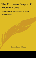 The Common People Of Ancient Rome: Studies Of Roman Life And Literature