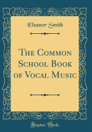 The Common School Book of Vocal Music (Classic Reprint)