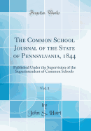 The Common School Journal of the State of Pennsylvania, 1844, Vol. 1: Published Under the Supervision of the Superintendent of Common Schools (Classic Reprint)