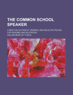 The Common School Speaker: A New Collection of Original and Selected Pieces, for Reading and Recitation