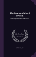 The Common School System: Its Principle, Operation and Results