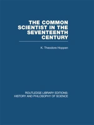 The Common Scientist of the Seventeenth Century: A Study of the Dublin Philosophical Society, 1683-1708 - Hoppen, K Theodore