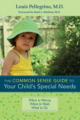 The Common Sense Guide to Your Child's Special Needs: When to Worry, When to Wait, What to Do - Pellegrino, Louis, Dr., and Batshaw, Mark (Foreword by)