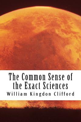 The Common Sense of the Exact Sciences - Clifford, William Kingdon