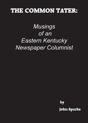 The Common Tater: Musings of an Eastern Kentucky Newspaper Columnist - Sparks, John
