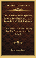 The Common Word Spellers, Book 2, for the Fifth, Sixth, Seventh, and Eighth Grades: A Two-Book Course in Spelling for the Common Schools (1921)