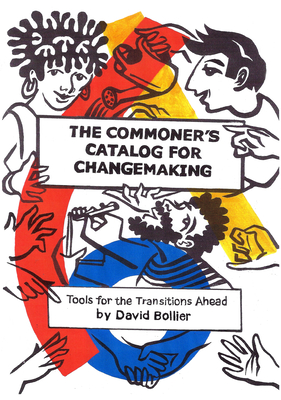 The Commoner's Catalog for Changemaking: Tools for the Transitions Ahead - Bollier, David