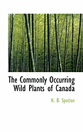 The Commonly Occurring Wild Plants of Canada