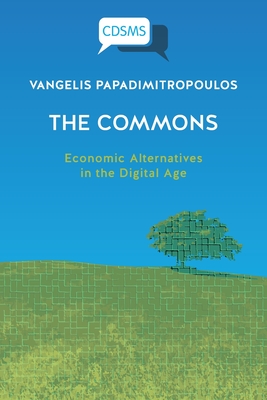 The Commons: Economic Alternatives in the Digital Age - Papadimitropoulos, Vangelis