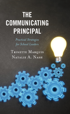 The Communicating Principal: Practical Strategies for School Leaders - Marquis, Trinette, and Nash, Natalie A.