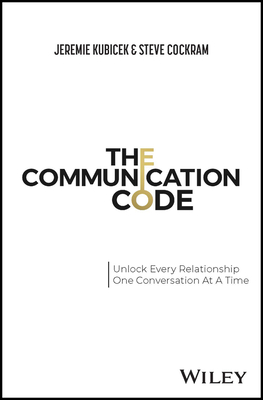 The Communication Code: Unlock Every Relationship, One Conversation at a Time - Kubicek, Jeremie, and Cockram, Steve