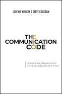 The Communication Code: Unlock Every Relationship, One Conversation at a Time