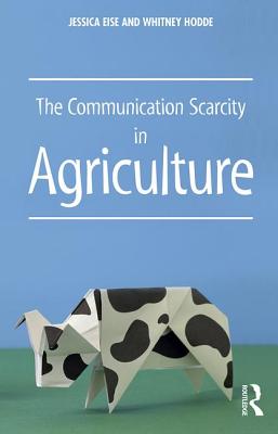 The Communication Scarcity in Agriculture - Eise, Jessica, and Hodde, Whitney