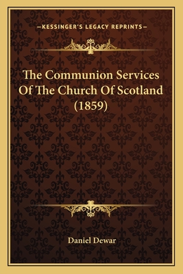 The Communion Services Of The Church Of Scotland (1859) - Dewar, Daniel