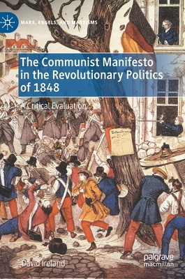 The Communist Manifesto in the Revolutionary Politics of 1848: A Critical Evaluation - Ireland, David