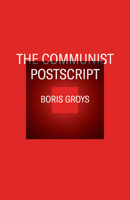 The Communist Postscript - Groys, Boris, and Ford, Thomas (Translated by)