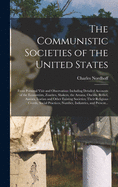 The Communistic Societies of the United States; From Personal Visit and Observation: Including Detailed Accounts of the Economists, Zoarites, Shakers, the Amana, Oneida, Bethel, Aurora, Icarian and Other Existing Societies; Their Religious Creeds, ...