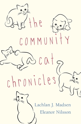 The Community Cat Chronicles - Madsen, Lachlan J., and Nilsson, Eleanor