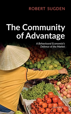 The Community of Advantage: A Behavioural Economist's Defence of the Market - Sugden, Robert