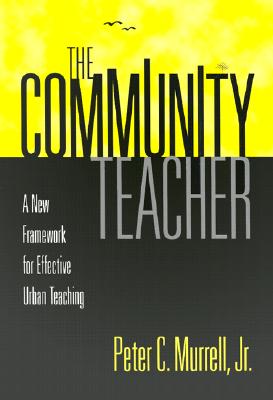 The Community Teacher: A New Framework for Effective Urban Teaching - Murrell, Peter, Jr.