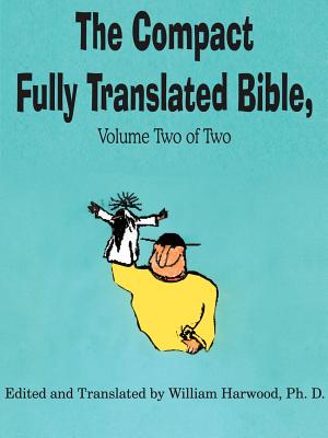 The Compact Fully Translated Bible, Volume Two of Two - Harwood, William, PhD (Editor)