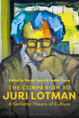 The Companion to Juri Lotman: A Semiotic Theory of Culture - Tamm, Marek (Editor), and Torop, Peeter (Editor)