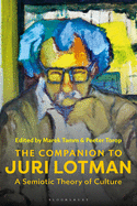 The Companion to Juri Lotman: A Semiotic Theory of Culture