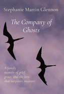 The Company of Ghosts: A family memoir of grief, grace, and the love that surpasses measure