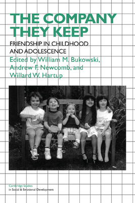 The Company They Keep: Friendships in Childhood and Adolescence - Bukowski, William M. (Editor), and Newcomb, Andrew F. (Editor), and Hartup, Willard W. (Editor)