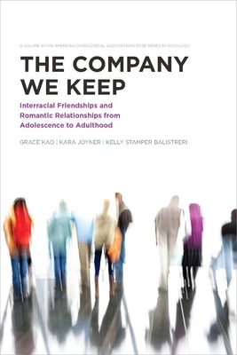The Company We Keep: Interracial Friendships and Romantic Relationships from Adolescence to Adulthood - Kao, Grace, and Joyner, Kara, and Balistreri, Kelly Stamper