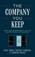 The Company You Keep: What Your Broker Won't Tell You about Exiting Your Business