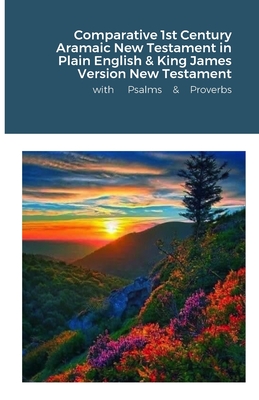 The Comparative 1st Century Aramaic Bible in Plain English & King James Version New Testament with Psalms and Proverbs - Bauscher, David, Rev.