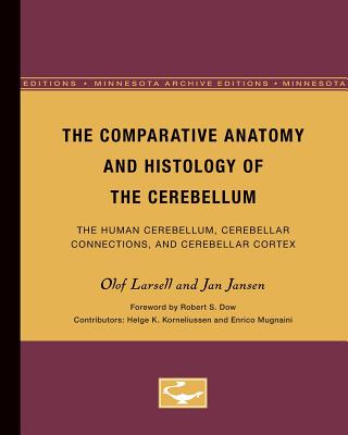 The Comparative Anatomy and Histology of the Cerebellum: The Human Cerebellum, Cerebellar Connections, and Cerebellar Cortex Volume 3 - Larsell, Olof, and Jansen, Jan, and Korneliussen, Helge K (Contributions by)