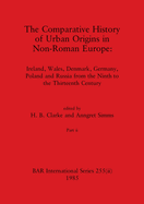 The Comparative History of Urban Origins in Non-Roman Europe, Part ii: Ireland, Wales, Denmark, Germany, Poland and Russia from the Ninth to the Thirteenth Century