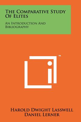 The Comparative Study Of Elites: An Introduction And Bibliography - Lasswell, Harold Dwight, and Lerner, Daniel, and Rothwell, C Easton