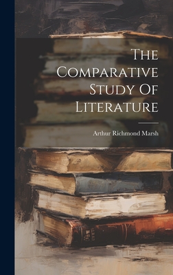The Comparative Study Of Literature - Marsh, Arthur Richmond